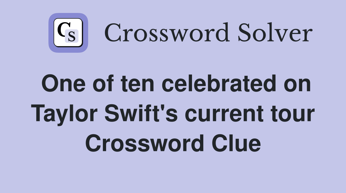 One of ten celebrated on Taylor Swift's current tour Crossword Clue